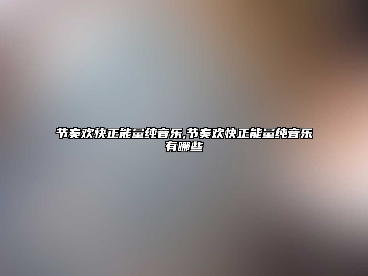 節奏歡快正能量純音樂,節奏歡快正能量純音樂有哪些