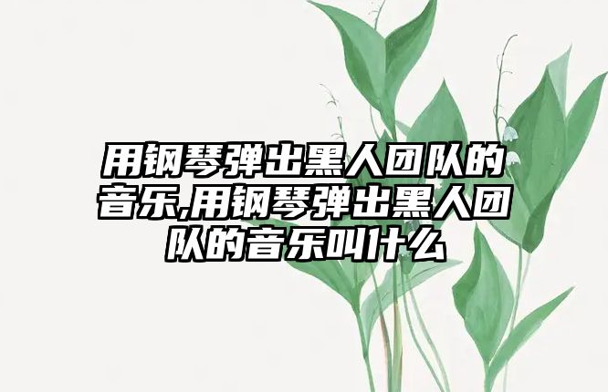 用鋼琴彈出黑人團隊的音樂,用鋼琴彈出黑人團隊的音樂叫什么