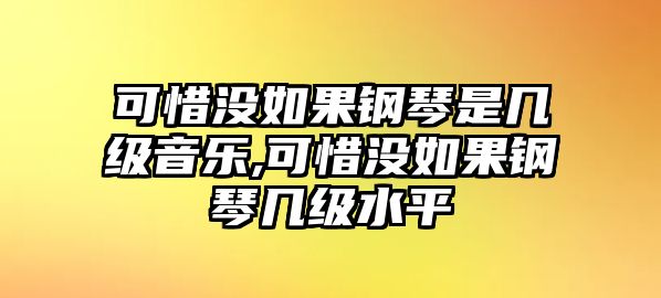 可惜沒如果鋼琴是幾級音樂,可惜沒如果鋼琴幾級水平