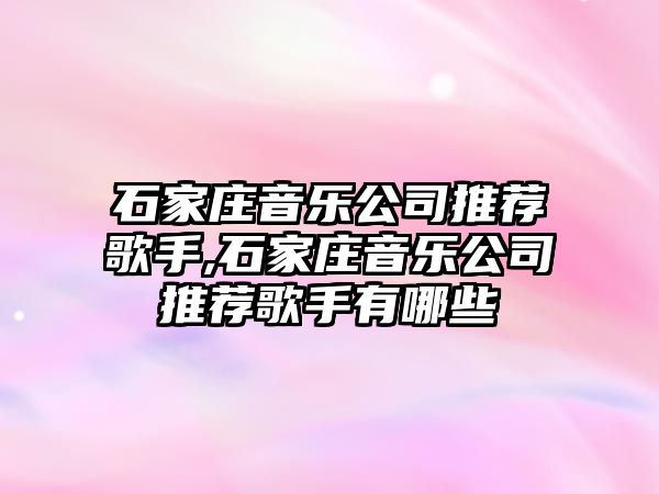 石家莊音樂公司推薦歌手,石家莊音樂公司推薦歌手有哪些