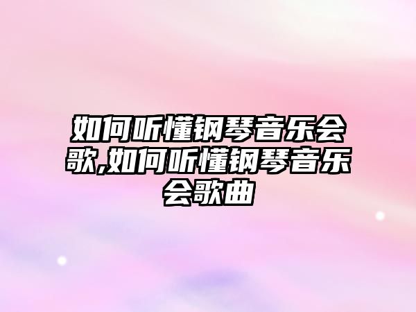 如何聽懂鋼琴音樂會歌,如何聽懂鋼琴音樂會歌曲