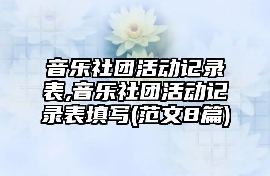 音樂社團活動記錄表,音樂社團活動記錄表填寫(范文8篇)