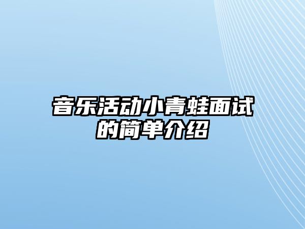 音樂活動(dòng)小青蛙面試的簡(jiǎn)單介紹