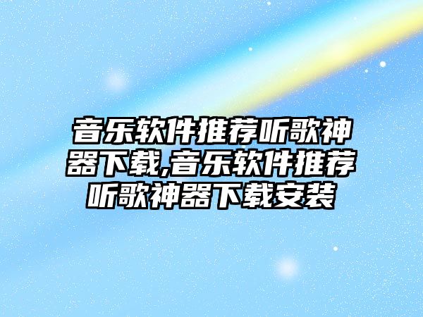 音樂軟件推薦聽歌神器下載,音樂軟件推薦聽歌神器下載安裝