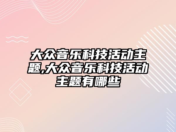 大眾音樂科技活動主題,大眾音樂科技活動主題有哪些