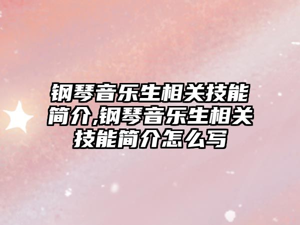 鋼琴音樂生相關技能簡介,鋼琴音樂生相關技能簡介怎么寫