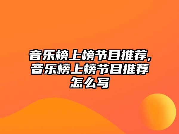 音樂榜上榜節目推薦,音樂榜上榜節目推薦怎么寫