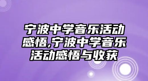 寧波中學音樂活動感悟,寧波中學音樂活動感悟與收獲