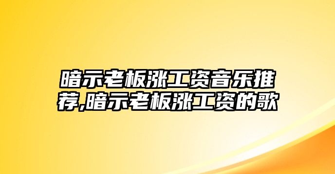 暗示老板漲工資音樂推薦,暗示老板漲工資的歌