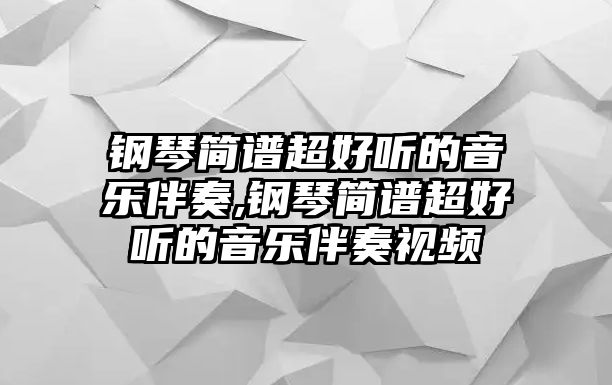 鋼琴簡譜超好聽的音樂伴奏,鋼琴簡譜超好聽的音樂伴奏視頻