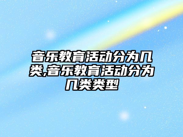 音樂教育活動分為幾類,音樂教育活動分為幾類類型