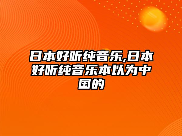 日本好聽純音樂,日本好聽純音樂本以為中國的