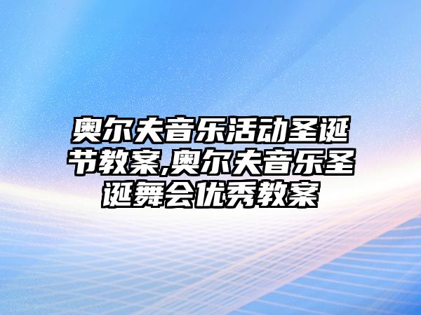 奧爾夫音樂活動圣誕節教案,奧爾夫音樂圣誕舞會優秀教案