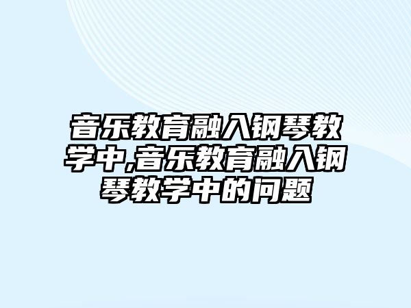 音樂教育融入鋼琴教學中,音樂教育融入鋼琴教學中的問題