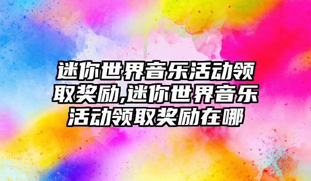 迷你世界音樂活動領(lǐng)取獎勵,迷你世界音樂活動領(lǐng)取獎勵在哪