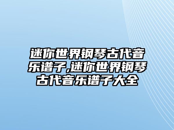 迷你世界鋼琴古代音樂譜子,迷你世界鋼琴古代音樂譜子大全