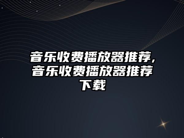 音樂收費播放器推薦,音樂收費播放器推薦下載