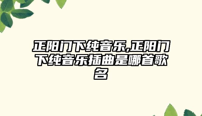 正陽門下純音樂,正陽門下純音樂插曲是哪首歌名