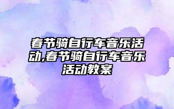 春節騎自行車音樂活動,春節騎自行車音樂活動教案