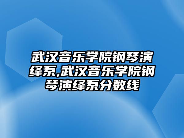 武漢音樂學院鋼琴演繹系,武漢音樂學院鋼琴演繹系分數線