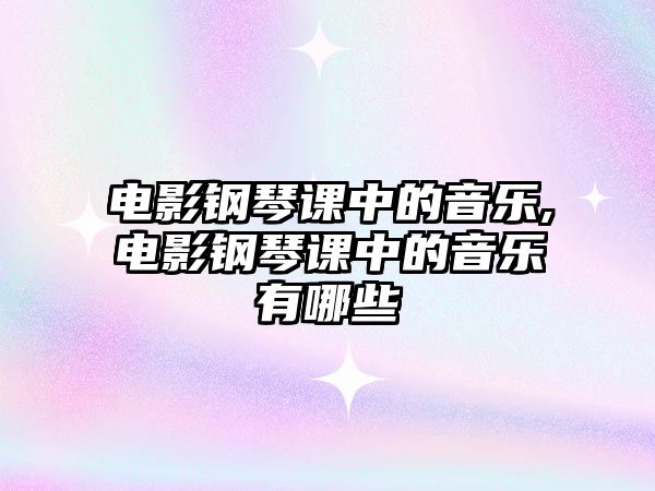 電影鋼琴課中的音樂,電影鋼琴課中的音樂有哪些