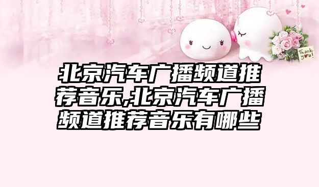 北京汽車廣播頻道推薦音樂,北京汽車廣播頻道推薦音樂有哪些