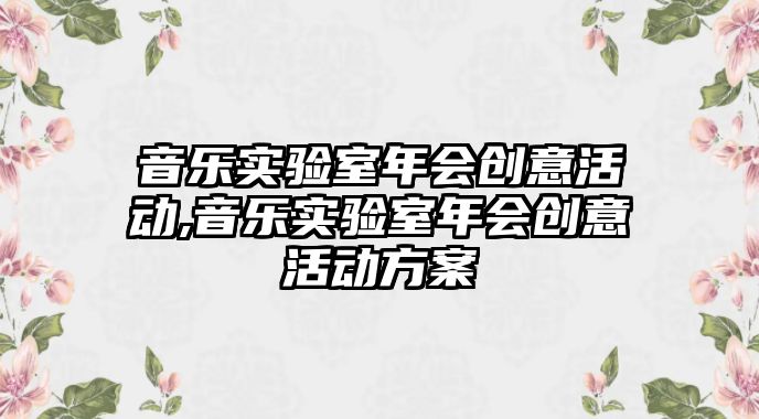 音樂實驗室年會創意活動,音樂實驗室年會創意活動方案