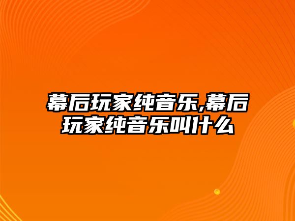 幕后玩家純音樂,幕后玩家純音樂叫什么