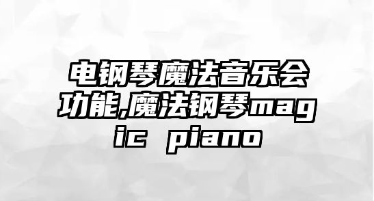 電鋼琴魔法音樂(lè)會(huì)功能,魔法鋼琴magic piano