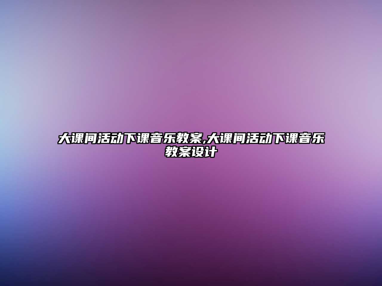 大課間活動下課音樂教案,大課間活動下課音樂教案設計