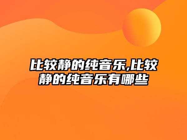 比較靜的純音樂(lè),比較靜的純音樂(lè)有哪些