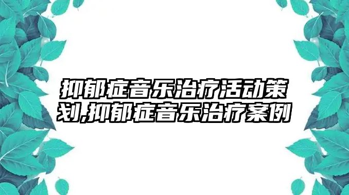 抑郁癥音樂治療活動策劃,抑郁癥音樂治療案例