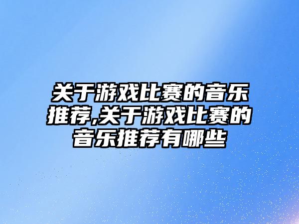 關于游戲比賽的音樂推薦,關于游戲比賽的音樂推薦有哪些