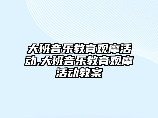 大班音樂教育觀摩活動,大班音樂教育觀摩活動教案