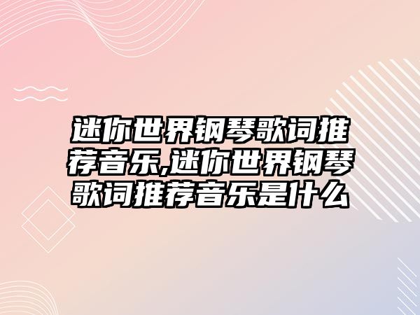 迷你世界鋼琴歌詞推薦音樂,迷你世界鋼琴歌詞推薦音樂是什么