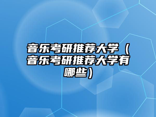 音樂考研推薦大學（音樂考研推薦大學有哪些）