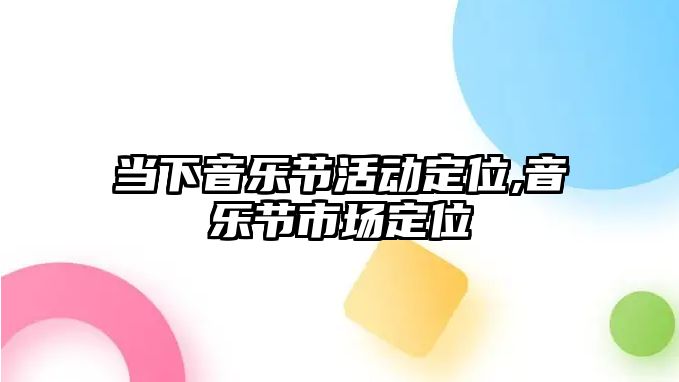 當下音樂節活動定位,音樂節市場定位