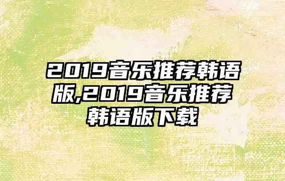 2019音樂推薦韓語版,2019音樂推薦韓語版下載