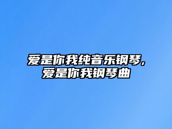 愛是你我純音樂鋼琴,愛是你我鋼琴曲