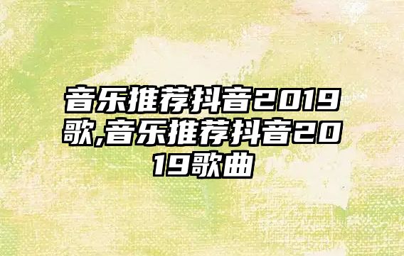 音樂推薦抖音2019歌,音樂推薦抖音2019歌曲