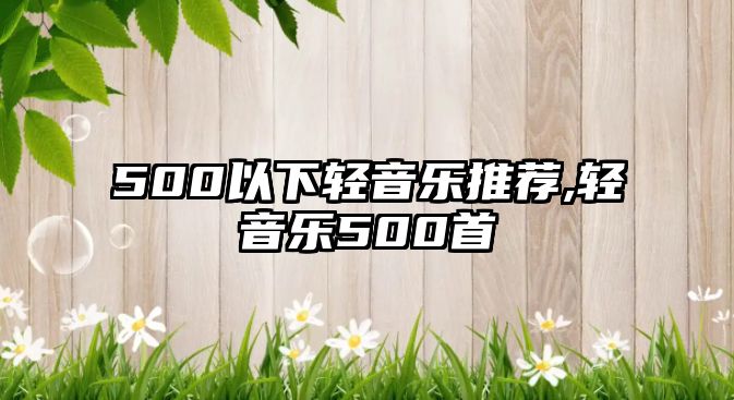 500以下輕音樂推薦,輕音樂500首