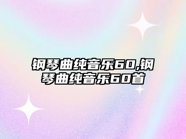 鋼琴曲純音樂(lè)60,鋼琴曲純音樂(lè)60首