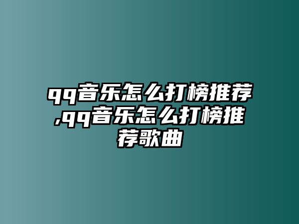 qq音樂怎么打榜推薦,qq音樂怎么打榜推薦歌曲