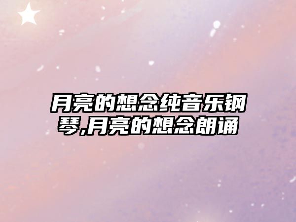 月亮的想念純音樂鋼琴,月亮的想念朗誦