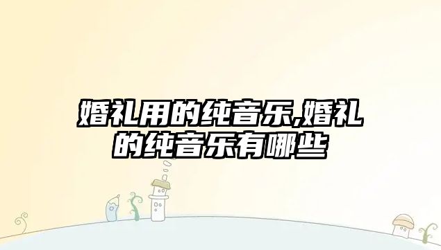 婚禮用的純音樂,婚禮的純音樂有哪些