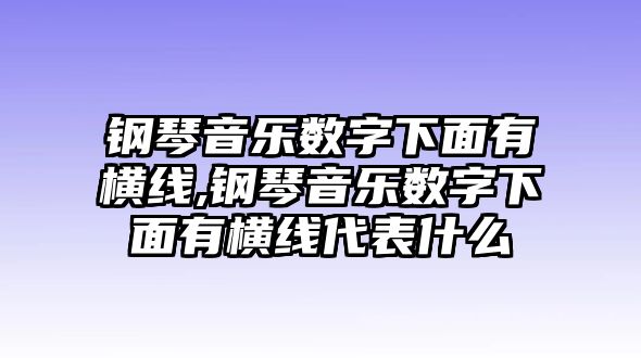 鋼琴音樂數字下面有橫線,鋼琴音樂數字下面有橫線代表什么