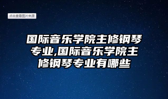 國際音樂學院主修鋼琴專業,國際音樂學院主修鋼琴專業有哪些