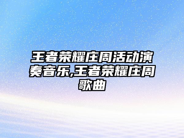 王者榮耀莊周活動演奏音樂,王者榮耀莊周歌曲