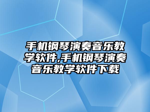 手機鋼琴演奏音樂教學軟件,手機鋼琴演奏音樂教學軟件下載