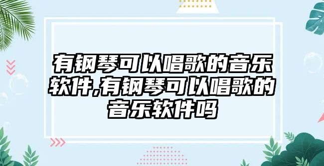 有鋼琴可以唱歌的音樂(lè)軟件,有鋼琴可以唱歌的音樂(lè)軟件嗎